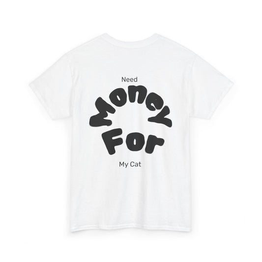Need Money for My Cat T-Shirt | Funny Cat Lover Unisex Heavy Cotton Tee | Gift for Pet Owners